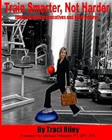 Train Smarter, Not Harder: Fitness Guide For Executives And Desk Jockeys 1438214685 Book Cover
