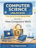 COMPUTER SCIENCE UNLOCKED VOL I: From Zero to Pro, One Step at a Time