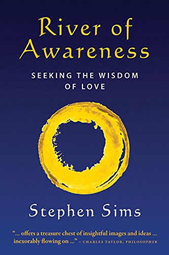 River of Awareness: Seeking the Wisdom of Love Sims, Stephen