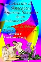 Colección de Anécdotas Amoroso Sexuales de un Bohemio Anécdotas: 46 a 53: Auto-Biografía de un Bohemio Despistado Colección 07 Anécdotas: 46 a 53 Volumen 05 Capítulos 39-46 (Spanish Edition) B0D2X84GX5 Book Cover