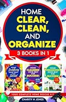 Home Clear, Clean, and Organize. 3 Books in 1: The Complete Home Revival Guide: Decluttering, Cleaning, and Reorganizing Solutions for Busy Lives 1738442764 Book Cover