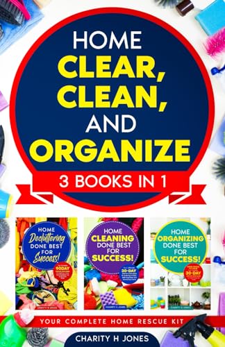 Home Clear, Clean, and Organize. 3 Books in 1: The Complete Home Revival Guide: Decluttering, Cleaning, and Reorganizing Solutions for Busy Lives (Done Best for Success!)