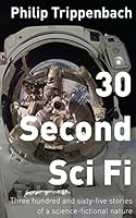 30 Second Sci Fi: Three Hundred and Sixty-Five Stories of a Science Fictional Nature 150531822X Book Cover