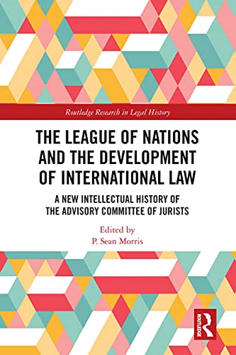 The League of Nations and the Development of International Law: A New Intellectual History of the Advisory Committee of Jurists (Routledge Research in Legal History) (English Edition)