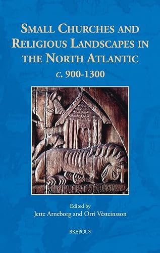 Small Churches and Religious Landscapes in the North Atlantic C. 900-1300 (The North Atlantic World)