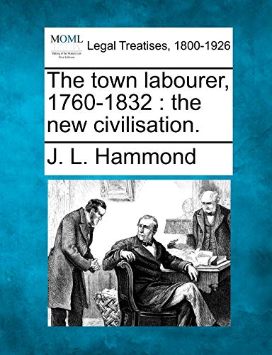 The Town Labourer, 1760-1832: The New Civilisation. The Town Labourer, 1760-1832: The New Civilisation.