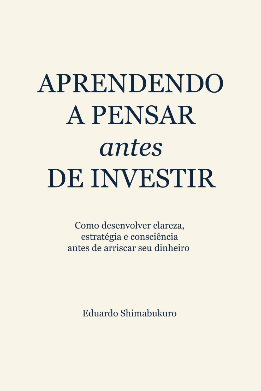 APRENDENDO A PENSAR antes DE INVESTIR: Como desenvolver clareza, estratégia e consciência antes de arriscar seu dinheiro