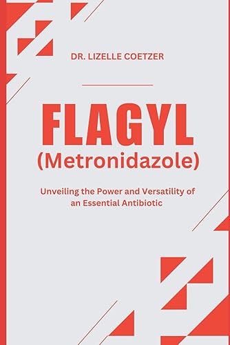 FLAGYL (Metronidazole): Unveiling the Power and Versatility of an Essential Antibiotic
