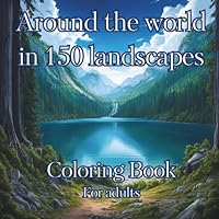 Around the World in 150 Landscapes: Coloring Book for adults (Axel Libra Coloring Books) B0D99J29DS Book Cover