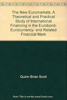 The new Euromarkets: A theoretical and practical study of international financing in the eurobond, eurocurrency, and related financial markets