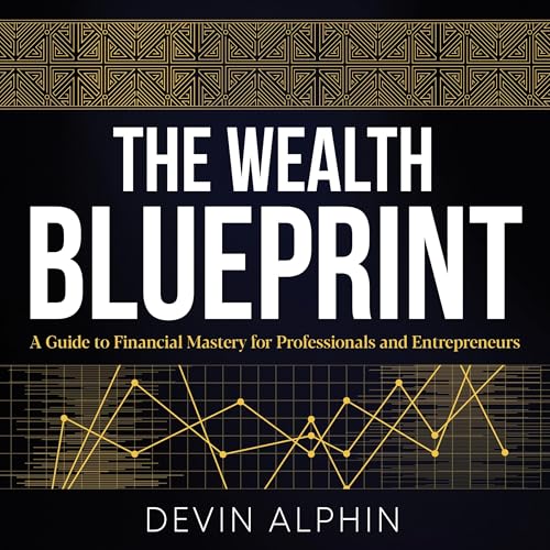 The Wealth Blueprint: A Guide to Financial Mastery for Profession...