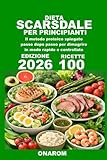 DIETA SCARSDALE PER PRINCIPIANTI: Il metodo proteico spiegato passo dopo passo per dimagrire in modo rapido e controllato