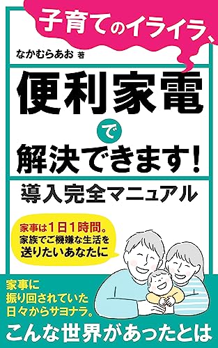 子育てのイライラ、便利家電で解決できます！: 家事は１日１時間。家族でご機嫌な生活を送りたいあなたに 導入完全マニュアル
