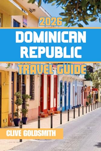 DOMINICAN REPUBLIC TRAVEL GUIDE 2026: Journey Through the Caribbean Paradise: Adventures, Hidden Gems, and the Vibrant Spirit of Its People