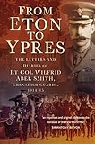 From Eton To Ypres: The Letters and Diaries of Lt Col Wilfrid Abel Smith, Grenadier Guards, 1914-15