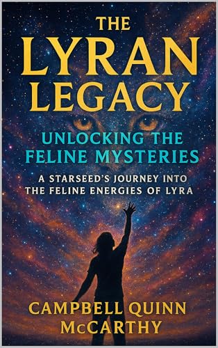 The Lyran Legacy: Unlocking the Feline Mysteries: A Starseed’s Journey
