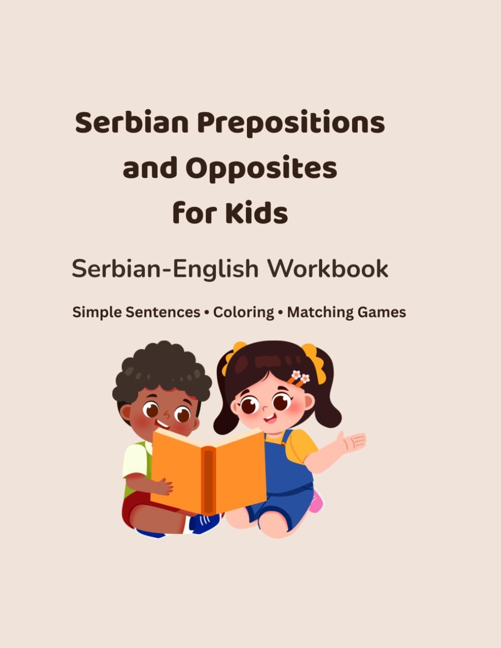 Serbian Prepositions and Opposites for Kids: A Serbian-English Workbook with Simple Sentences, Coloring, and Matching Games