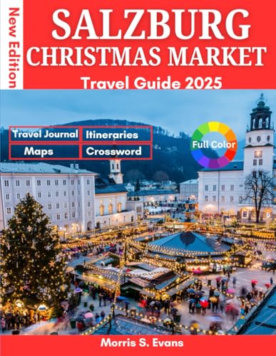 SALZBURG CHRISTMAS MARKET TRAVEL GUIDE 2025: Experience Europe’s Most Magical Festive City: Holiday Strolls, Alpine Food Secrets, Insider Map & Itinerary for an Enchanted Escape
