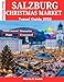 SALZBURG CHRISTMAS MARKET TRAVEL GUIDE 2025: Experience Europe’s Most Magical Festive City: Holiday Strolls, Alpine Food Secrets, Insider Map & Itinerary for an Enchanted Escape