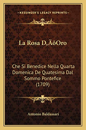 La Rosa D'Oro: Che Si Benedice Nella Quarta Domenica De Quatesima Dal Sommo Pontefice (1709) (Latin Edition)