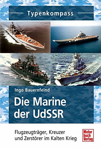 Die Marine der UdSSR: Flugzeugträger, Kreuzer und Zerstörer im Kalten Krieg (Typenkompass) Die Marine der UdSSR: Flugzeugträger, Kreuzer und Zerstörer im Kalten Krieg (Typenkompass)