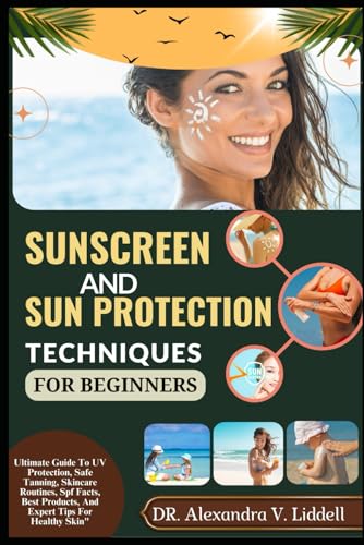 SUNSCREEN AND SUN PROTECTION PRACTICES FOR BEGINNERS: Ultimate Guide To UV Protection, Safe Tanning, Skincare Routines, Spf Facts, Best Products, And Expert Tips For Healthy Skin image 2