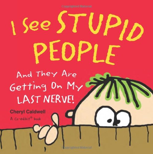 I See Stupid People: And They Are Getting On My Last Nerve!