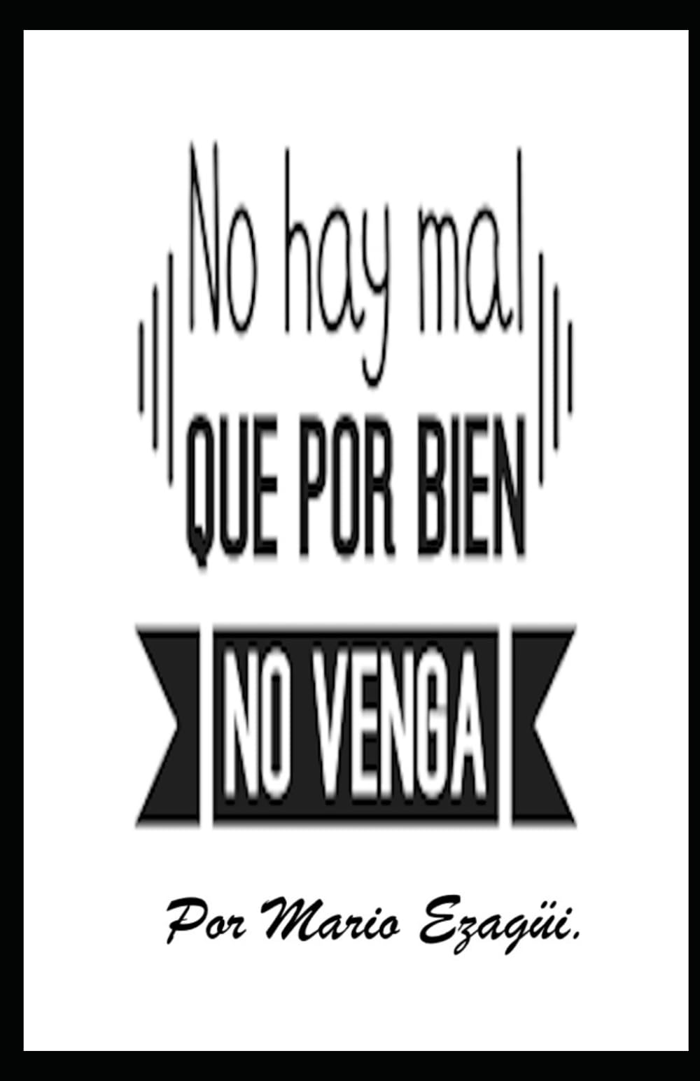 NO HAY MAL QUE POR BIEN NO VENGA.