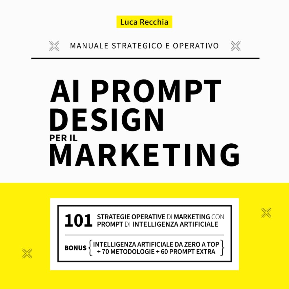 AI PROMPT DESIGN PER IL MARKETING: Il 1° Manuale Strategico e Operativo di Marketing e Prompt Design