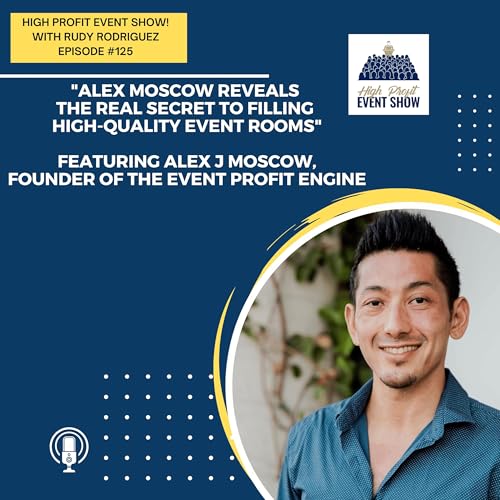 125 - Alex Moscow Reveals the Real Secret to Filling High-Quality Event Rooms