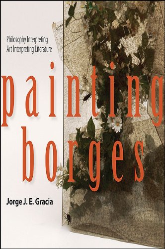 Painting Borges: Philosophy Interpreting Art Interpreting Literature (SUNY series in Latin American and Iberian Thought and Culture)