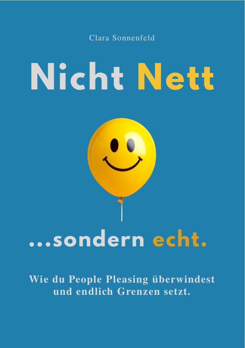 NICHT NETT, SONDERN ECHT: Wie du People Pleasing überwindest und endlich Grenzen setzt.