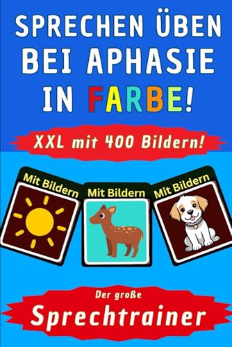 APHASIE Übungen in FARBE - Sprechen lernen nach Schlaganfall mit 400 Aphasie Bildern - Das große Aphasie Übungsbuch - Aphasie Spiele Erwachsene und ... Sprechtraining, Hilfsmittel Aphasie Logopädie
