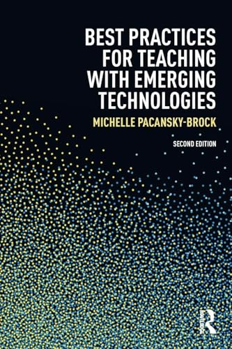 Best Practices for Teaching with Emerging Technologies (Best Practices in Online Teaching and...