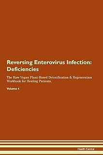 Reversing Enterovirus Infection: Deficiencies The Raw Vegan Plant-Based Detoxification & Regeneration Workbook for Healing Patients. Volume 4