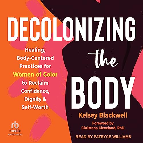 Decolonizing the Body Healing, BodyCentered Practices for Women of