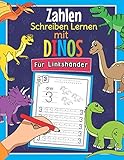  Zahlen Schreiben Lernen mit Dinos - Für Linkshänder: Perfekt für linkshändige Dinosaurier Fans  Mathe Übungsheft für Kindergarten, Vorschule und 1. Klasse