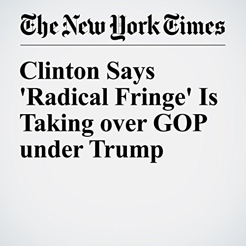 Clinton Says 'Radical Fringe' Is Taking over GOP under Trump cover art