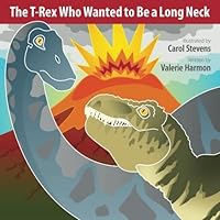 The T-Rex Who Wanted to Be a Long Neck: A Wantstobe Book 1499770197 Book Cover