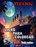 Titanic Libro Para Colorear Para Niños: Diseños Creativos ,impresionantes Y Tranquilos,páginas Para Colorear Para Niños (Spanish Edition) B0DF2WG1MV Book Cover