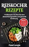 Reiskocher Rezepte: 110 Rezepte mit Reis für eine abwechslungsreiche und gesunde Ernährung - Bonus: Low Carb und vegane Rezepte zum Schlank werden