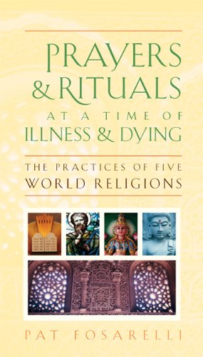 Prayers and Rituals at a Time of Illness and Dying: The Practices of Five World Religions Prayers and Rituals at a Time of Illness and Dying: The Practices of Five World Religions
