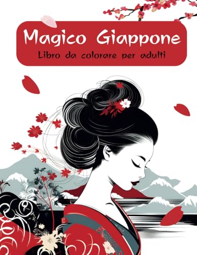 Magico Giappone: Libro da colorare per adulti: Un Meraviglioso Viaggio Da Colorare Nel Cuore Del Giappone, Tra Luoghi Magici E Piatti Tipici in HD (Formato A4)