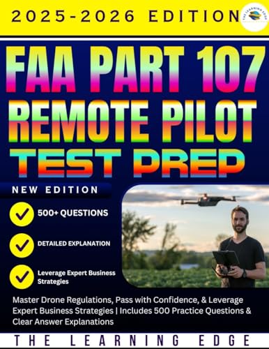 FAA Part 107 Remote Pilot Test Prep 2025-2026: Master Drone Regulations, Pass with Confidence, & Leverage Expert Business Strategies | Includes 500 Practice ... Clear Answer Explanations (English Edition)
