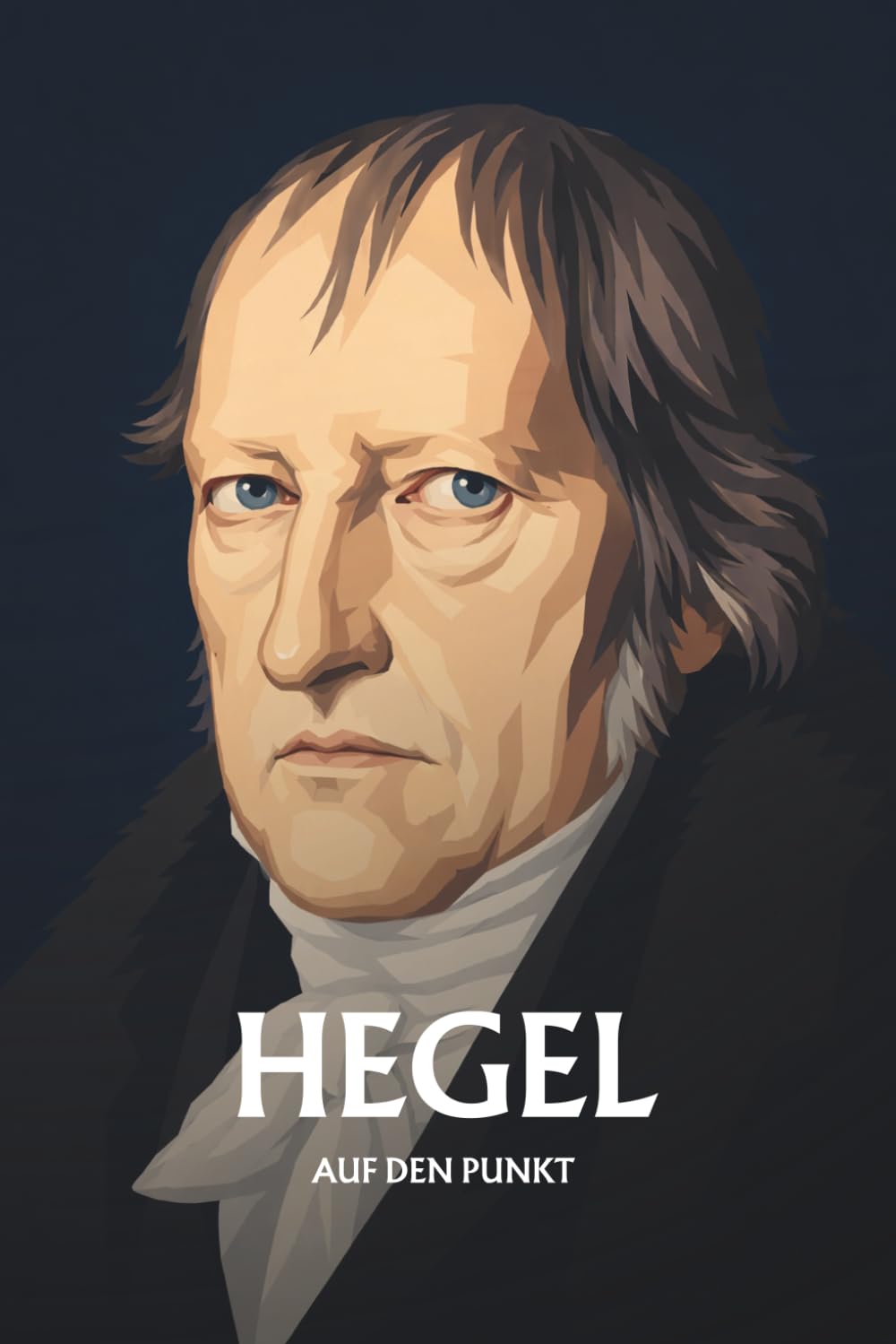 Hegel auf den Punkt: Das Wesentliche seiner Philosophie