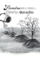 Siembra bien la semilla...Cosecha Maravillas: Una guia para los padres del siglo 21 1795191708 Book Cover