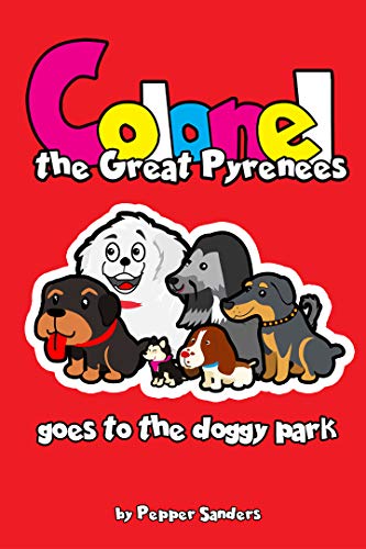 Colonel The Great Pyrenees: Goes To The Doggy Park (Colonel The Great Pyrenees Goes To The Doggy Park Book 1)