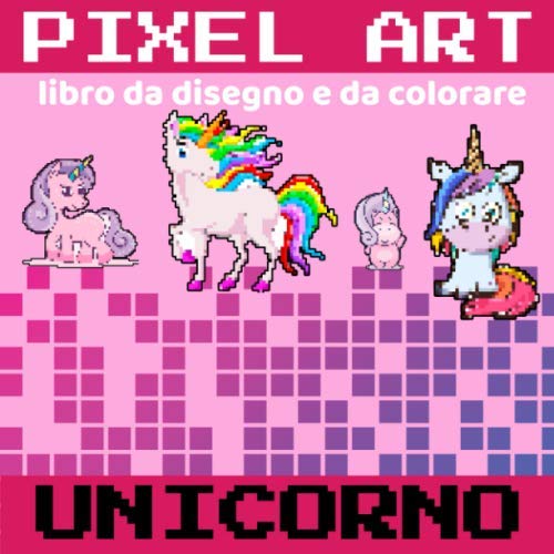 PIXEL ART unicorno - libro da disegno e da colorare: per le ragazze
