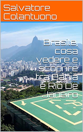 Brasile, cosa vedere e scoprire tra Bahìa e Rio De Janeiro di [Salvatore Colantuono]