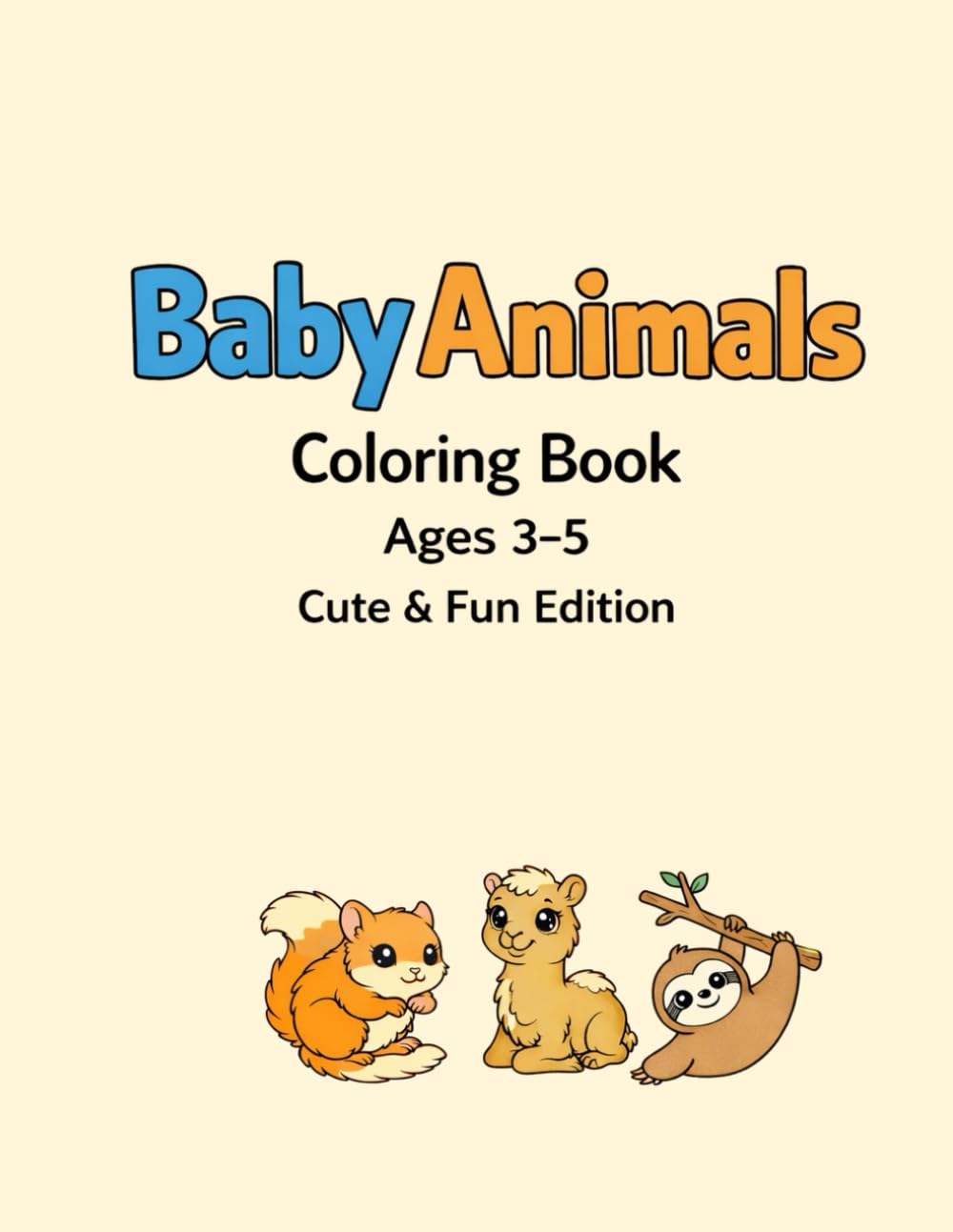 Baby Animals Coloring Book Ages 3–5: Cute & Fun Edition: Easy and Adorable Coloring Pages for Toddlers & Preschoolers